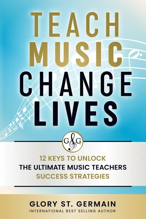 Teach Music Change Lives: 12 Keys to Unlock The Ultimate Music Teachers Success Strategies